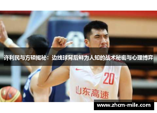许利民与方硕揭秘:边线球背后鲜为人知的战术秘密与心理博弈 许利民与方硕揭秘:边线球背后鲜为人知的战术秘密与心理博弈