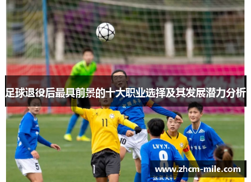 足球退役后最具前景的十大职业选择及其发展潜力分析 足球退役后最具前景的十大职业选择及其发展潜力分析