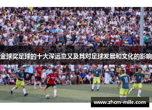 金球奖足球的十大深远意义及其对足球发展和文化的影响 金球奖足球的十大深远意义及其对足球发展和文化的影响