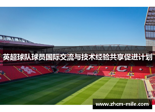 英超球队球员国际交流与技术经验共享促进计划 英超球队球员国际交流与技术经验共享促进计划