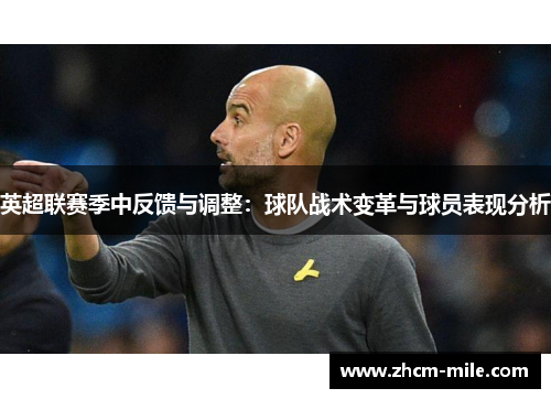 英超联赛季中反馈与调整:球队战术变革与球员表现分析 英超联赛季中反馈与调整:球队战术变革与球员表现分析