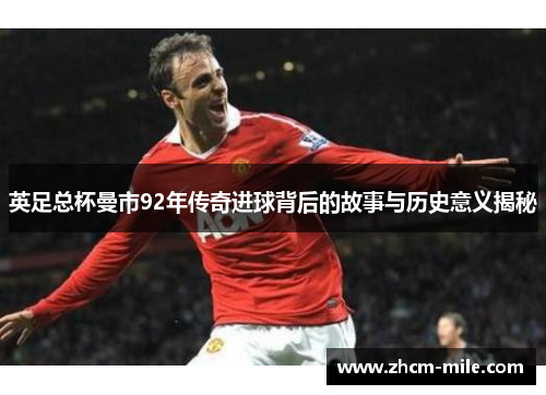 英足总杯曼市92年传奇进球背后的故事与历史意义揭秘