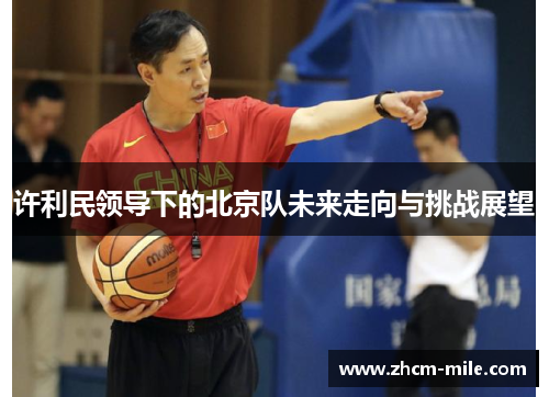 许利民领导下的北京队未来走向与挑战展望