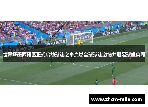 世界杯墨西哥区正式启动球迷之家点燃全球球迷激情共迎足球盛宴同