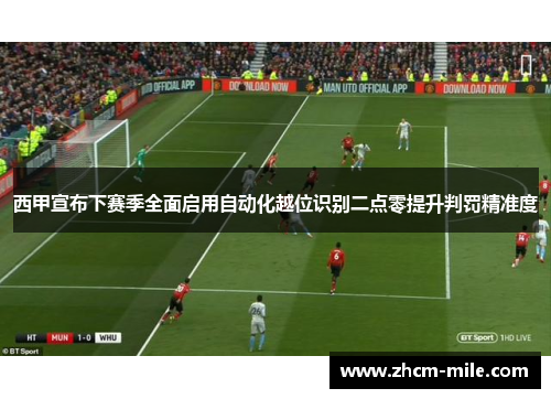 西甲宣布下赛季全面启用自动化越位识别二点零提升判罚精准度